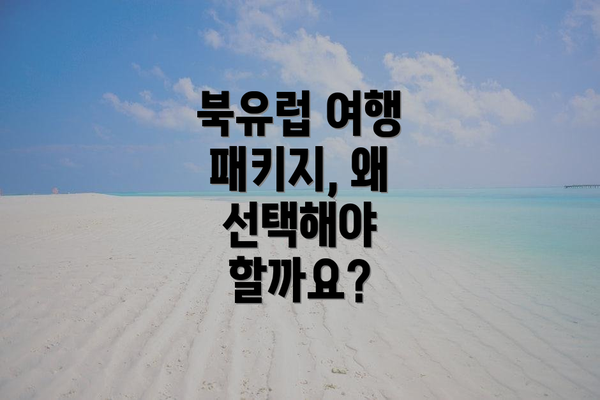 북유럽 여행 패키지, 왜 선택해야 할까요?