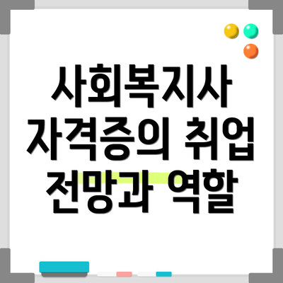 사회복지사 자격증의 취업 전망과 역할