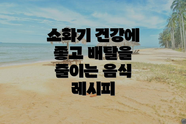 소화기 건강에 좋고 배탈을 줄이는 음식 레시피