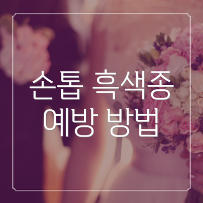 손톱 흑색종 예방 방법