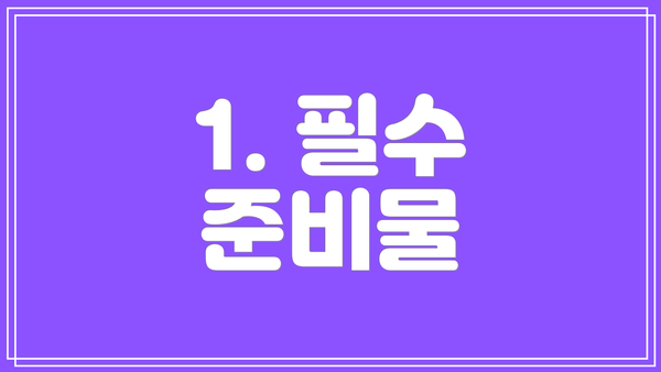 1. 필수 준비물