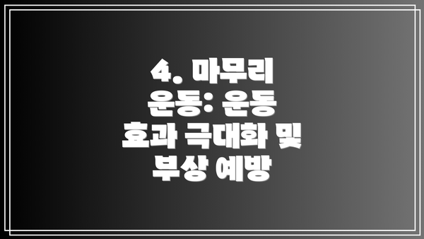 4. 마무리 운동: 운동 효과 극대화 및 부상 예방
