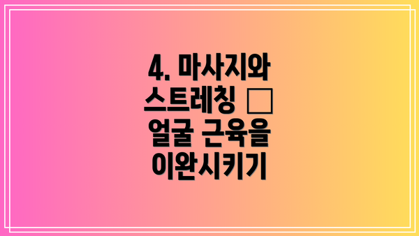 4. 마사지와 스트레칭 – 얼굴 근육을 이완시키기