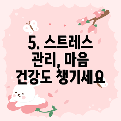 5. 스트레스 관리, 마음 건강도 챙기세요